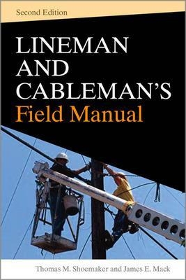 Lineman and Cablemans Field Manual, Second Edition - Thomas Shoemaker, James Mack