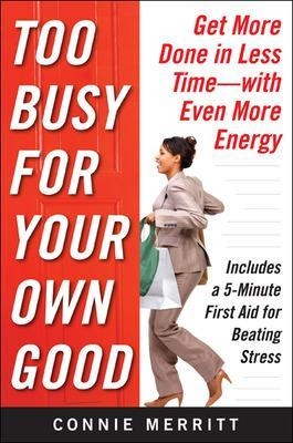 Too Busy for Your Own Good: Get More Done in Less Time&mdash;With Even More Energy - Connie Merritt