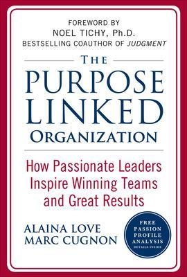 The Purpose Linked Organization: How Passionate Leaders Inspire Winning Teams and Great Results - Alaina Love, Marc Cugnon