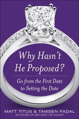 Why Hasn't He Proposed?: Go from the First Date to Setting the Date - Matt Titus, Tamsen Fadal