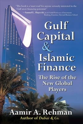 Gulf Capital and Islamic Finance: The Rise of the New Global Players - Aamir Rehman