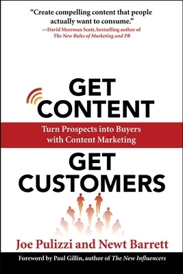 Get Content Get Customers: Turn Prospects into Buyers with Content Marketing - Joe Pulizzi, Newt Barrett