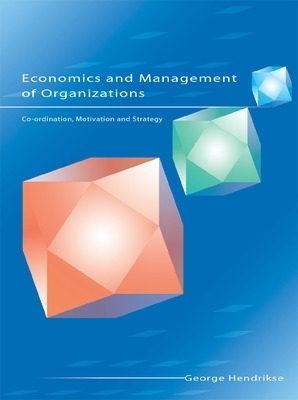 Economics and Management of Organizations: Co-ordination, Motivation and Strategy - George Hendrikse