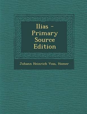 Ilias - Primary Source Edition - Johann Heinrich Voss,  Homer