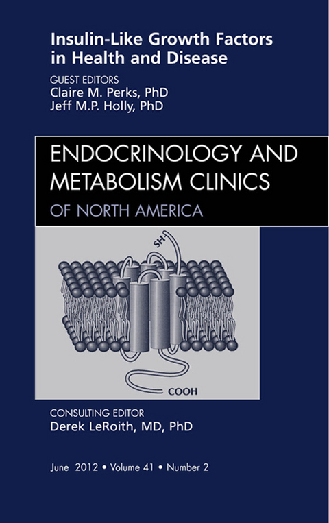 Insulin-Like Growth Factors in Health and Disease, An Issue of Endocrinology and Metabolism Clinics -  Jeff M.P. Holly,  Claire M. Perks