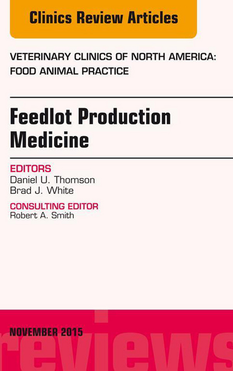 Feedlot Production Medicine, An Issue of Veterinary Clinics of North America: Food Animal Practice 31-3 -  Brad J. White