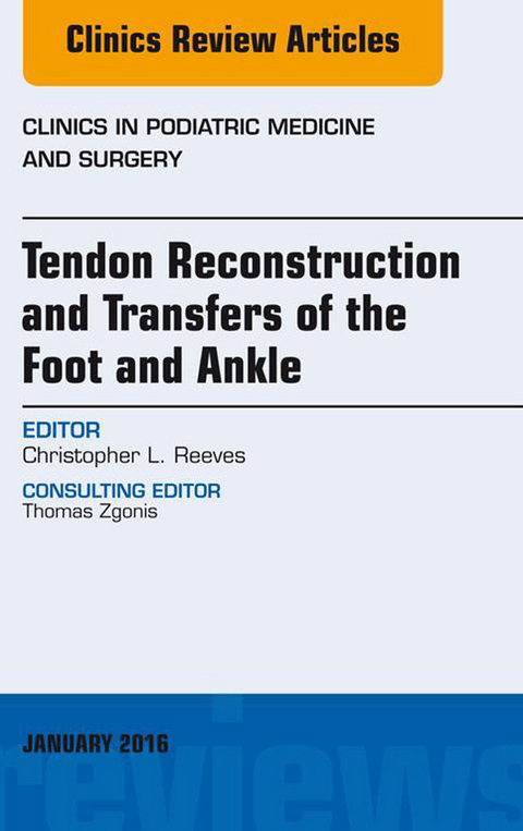 Tendon Repairs and Transfers for the Foot and Ankle, An Issue of Clinics in Podiatric Medicine & Surgery -  Christopher Reeves
