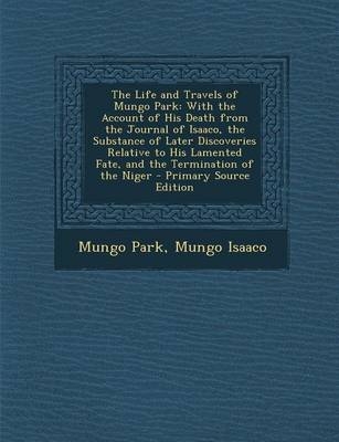 The Life and Travels of Mungo Park - Mungo Park, Mungo Isaaco