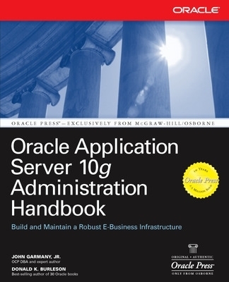 Oracle Application Server 10g Administration Handbook - John Garmany, Donald Burleson
