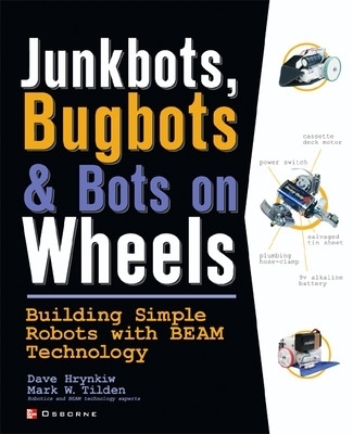 JunkBots, Bugbots, and Bots on Wheels: Building Simple Robots With BEAM Technology - David Hrynkiw, Mark Tilden