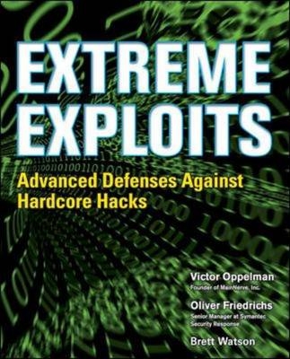 Extreme Exploits: Advanced Defenses Against Hardcore Hacks - Victor Oppleman, Oliver Friedrichs, Brett Watson