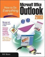 How to Do Everything with Microsoft Office Outlook 2003 - Bill Mann