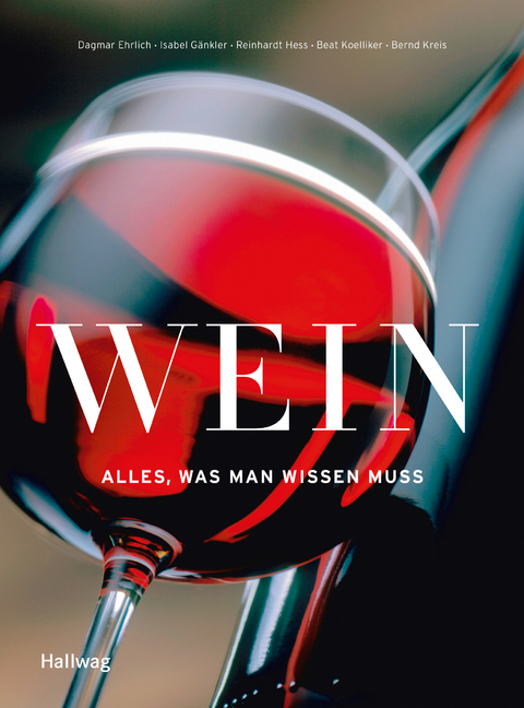 Wein - Alles, was man wissen muss - Beat Koelliker, Bernd Kreis, Dagmar Ehrlich, Reinhardt Hess, Isabel Gänkler