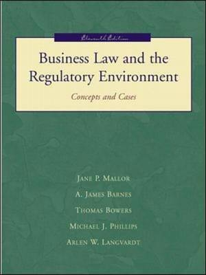 Business Law and the Regulatory Environment: Concepts and Cases - Jane Mallor, Michael Phillips, L. Thomas Bowers, A. James Barnes, Arlen Langvardt