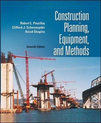 Construction Planning, Equipment, and Methods - R.L. Peurifoy, Clifford J. Schexnayder, Aviad Shapira