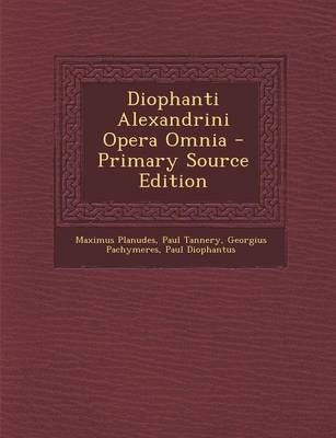 Diophanti Alexandrini Opera Omnia - Primary Source Edition