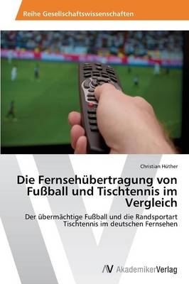 Die Fernseh&uuml;bertragung von Fu&szlig;ball und Tischtennis im Vergleich - Christian H&uuml;ther