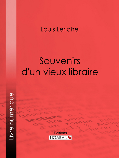 Souvenirs d'un vieux libraire - Louis Leriche,  Ligaran