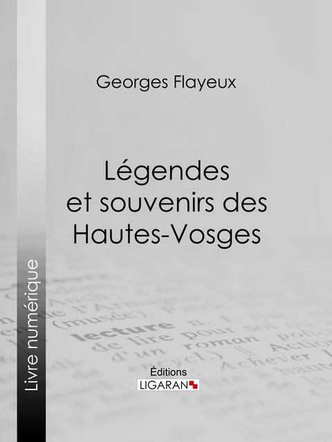 L&eacute;gendes et souvenirs des Hautes-Vosges - Georges Flayeux,  Ligaran