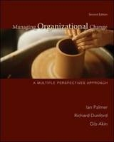 Managing Organizational Change:  A Multiple Perspectives Approach - Ian Palmer, Gib Akin, Richard Dunford
