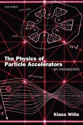 The Physics of Particle Accelerators - Klaus Wille
