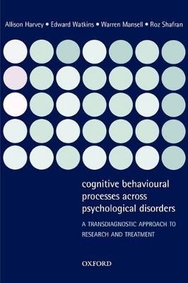 Cognitive Behavioural Processes across Psychological Disorders -  Harvey,  Watkins,  Mansell,  SHAFRAN