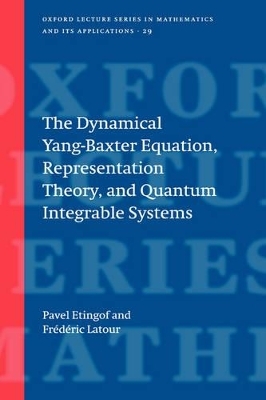 The Dynamical Yang-Baxter Equation, Representation Theory, and Quantum Integrable Systems - Pavel Etingof, Frederic Latour