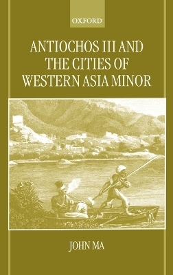 Antiochos III and the Cities of Western Asia Minor - John Ma