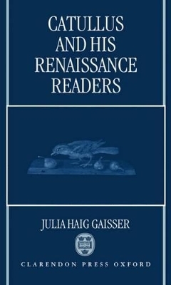 Catullus and His Renaissance Readers - Julia Haig Gaisser