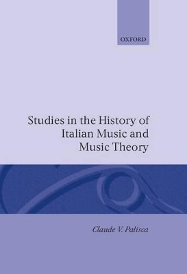 Studies in the History of Italian Music and Music Theory - Claude V. Palisca