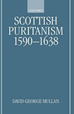 Scottish Puritanism, 1590-1638 - David George Mullan