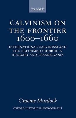 Calvinism on the Frontier, 1600-1660 - Graeme Murdock