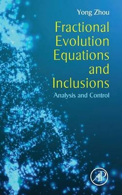 Fractional Evolution Equations and Inclusions -  Yong Zhou