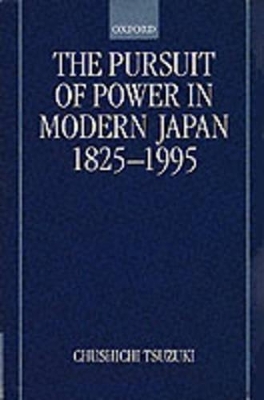 The Pursuit of Power in Modern Japan 1825-1995 - Chushichi Tsuzuki