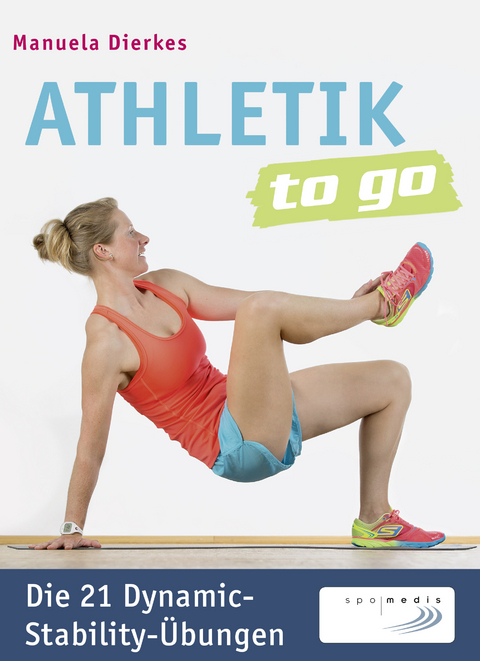 Athletik to go: Die 21 Dynamic-Stability-&Uuml;bungen - Manuela Dierkes