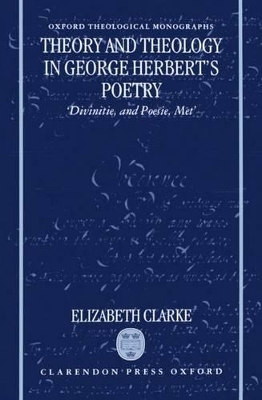 Theory and Theology in George Herbert's Poetry - Elizabeth Clarke