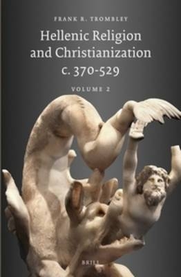Hellenic Religion and Christianization c. 370-529, Volume II - Frank Trombley