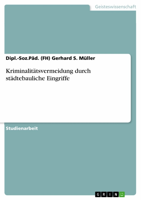 Kriminalitätsvermeidung durch städtebauliche Eingriffe -  Dipl.-Soz.Päd. (FH) Gerhard S. Müller