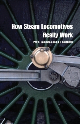How Steam Locomotives Really Work - P. W. B. Semmens, A. J. Goldfinch