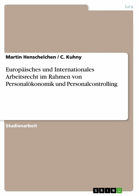 Europ&auml;isches und Internationales Arbeitsrecht im Rahmen von Personal&ouml;konomik und Personalcontrolling - Martin Henschelchen, C. Kuhny