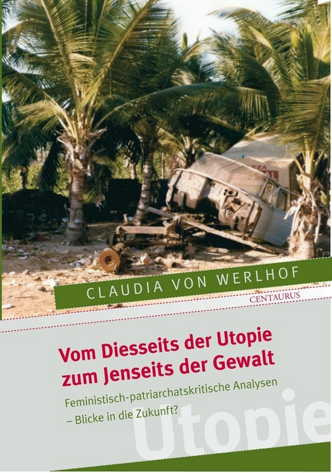 Vom Diesseits der Utopie zum Jenseits der Gewalt - Claudia von Werlhoff
