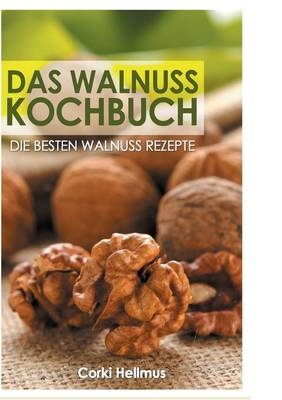 Das Walnuss Kochbuch - Corki Hellmus