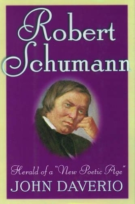 Robert Schumann: Herald of a 'New Poetic Age' - The late John Daverio