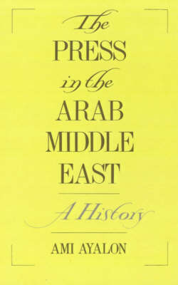 The Press in the Arab Middle East - Ami Ayalon