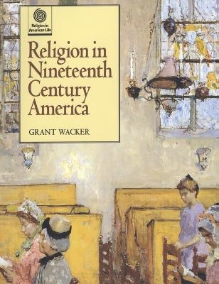 Religion in Nineteenth Century America - Grant Wacker