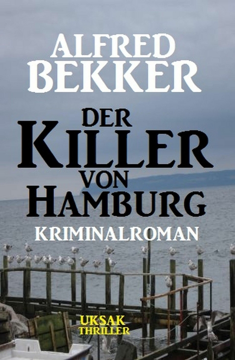 Der Killer von Hamburg: Kriminalroman -  Alfred Bekker