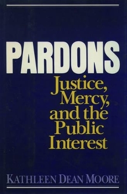 Pardons: Justice, Mercy, and the Public Interest