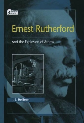 Ernest Rutherford - J. L. Heilbron