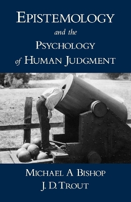 Epistemology and the Psychology of Human Judgment - Michael A Bishop, J. D. Trout