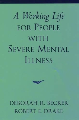 A Working Life for People with Severe Mental Illness - Deborah R. Becker, Robert E. Drake